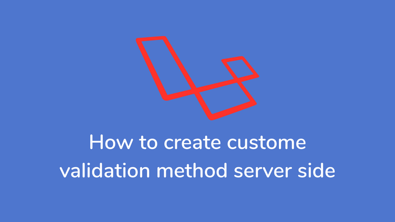 How to create custom validation method in laravel for server side validation